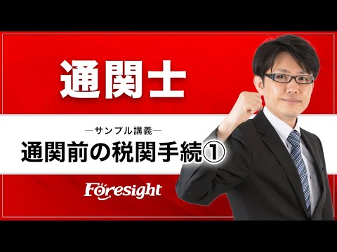 【フォーサイトのサンプル講義】2025年度 通関士 通関前の税関手続①