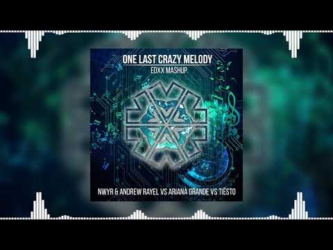 One Last Crazy Melody (EDXX Mashup) - NWYR & Andrew Rayel vs Ariana Grande vs Tiësto