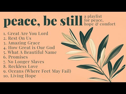 Peace, Be Still - Top Christian Music Playlist for Peace, Hope and Comfort