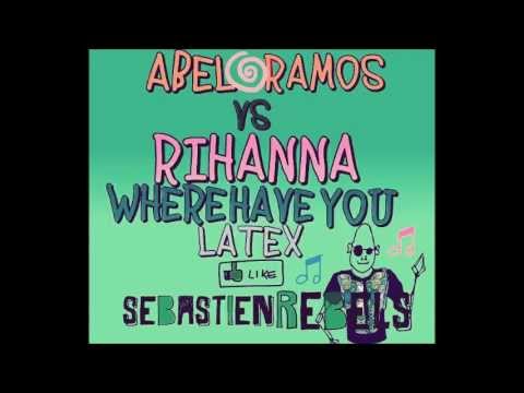 Abel Ramos VS Rihanna - Where Have You Latex (Sebastien Rebels Intro Viva Bootleg 2013)
