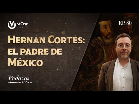 Hernán Cortés: the father of Mexico