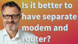 Is it better to have separate modem and router?