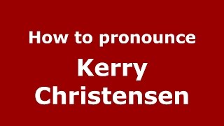 How to pronounce Kerry Christensen