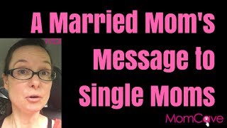 Married Mom&#39;s Message to Single Moms | MomCave | Single Parent