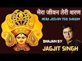 Mera Jeevan Teri Sharan Jagjit Singh मेरा जीवन तेरी शरण Jai Mata Di Ma