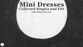 Mini Dresses - Collected Singles and EPs (Full Album Stream)