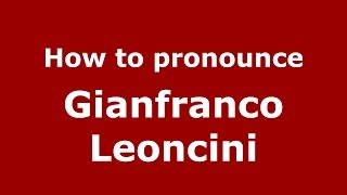 How to pronounce Gianfranco Leoncini
