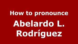How to pronounce Abelardo L. Rodr&iacute;guez