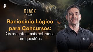 Raciocínio Lógico para Concursos: Os assuntos mais cobrados em questões - Melhor que Black Friday