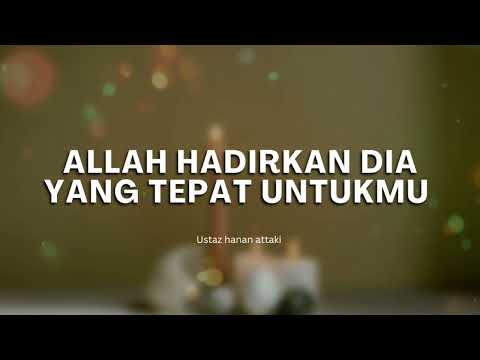 Allah Hadirkan Dia Yang Tepat Untukmu - Ust. Hanan Attaki, Lc