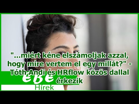 "...miért kéne elszámoljak azzal, hogy mire vertem el egy millát?" - Tóth Andi és HRflow közös ...