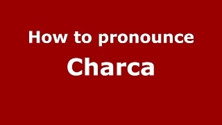 How to pronounce Charca