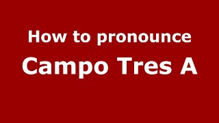 How to pronounce Campo Tres A
