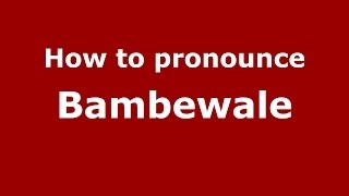 How to pronounce Bambewale