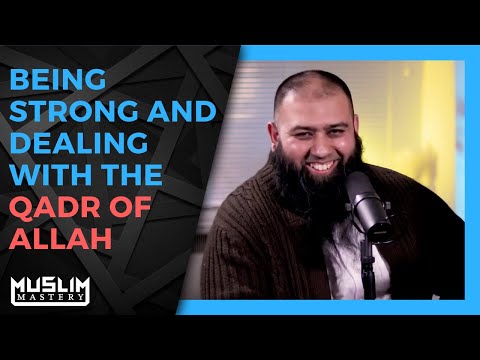 Being Strong and Dealing With the Qadr of Allah
