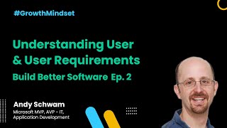 Understanding User and User Requirements - Build Better Software Ep. 2 (Growth Mindset)