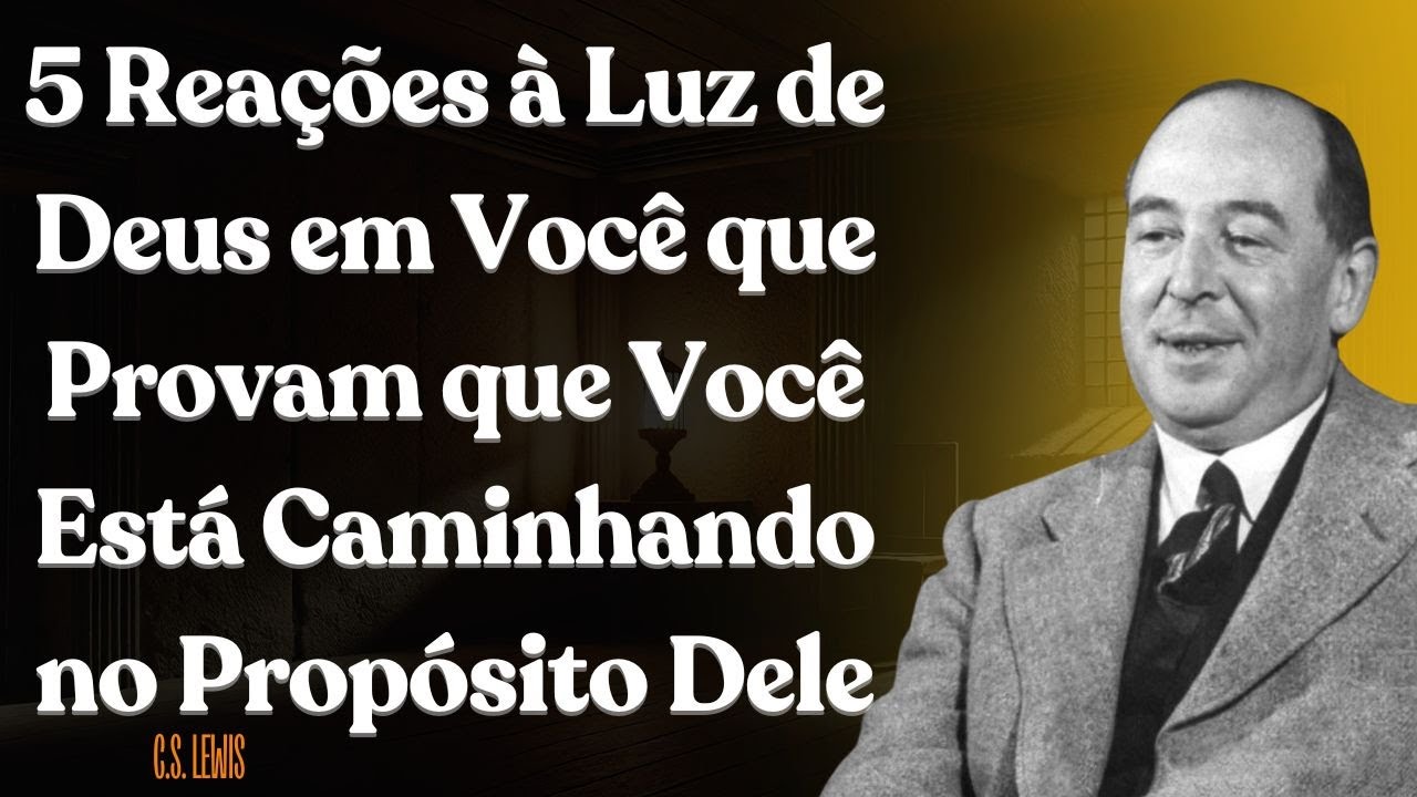 5 Reações à Luz de Deus em Você que Provam que Você Está Caminhando no Propósito Dele | C.S. Lewis
