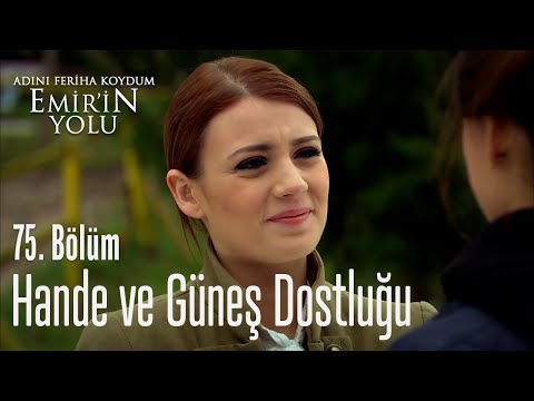 Hande ve Güneş dostluğu - Adını Feriha Koydum Emir'in Yolu 75. Bölüm