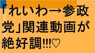 「れいわ→参政党」関連動画が絶好調！☺️