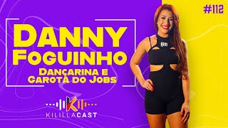 🔥 Danny Foguinho | Dançarina e Garota do Jobs | Kililla Cast #112