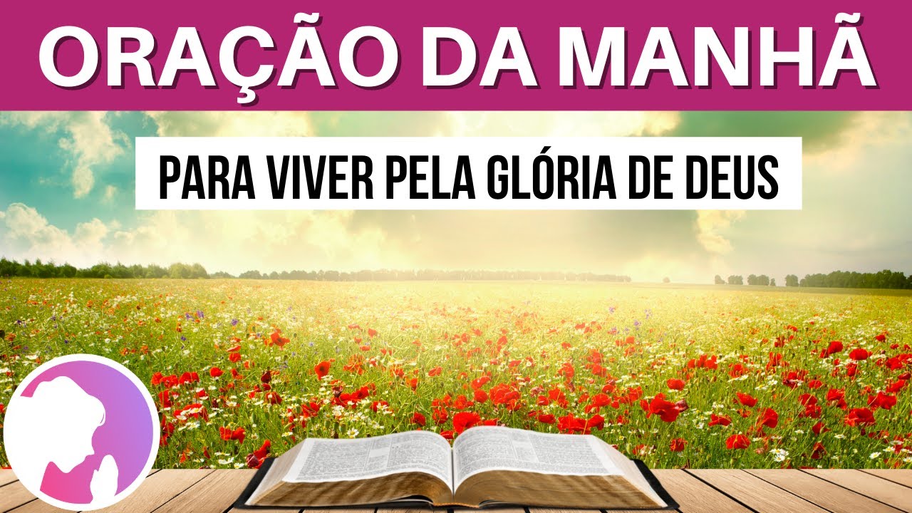 Oração da manhã - Para viver pela glória de Deus - 04/05/2021