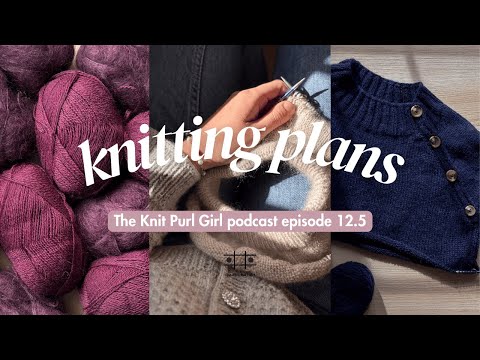 The Knit Purl Girl Podcast Episode 12.5: Autumn & Winter knitting plans