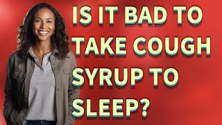 Is it bad to take cough syrup to sleep?