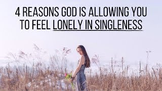 4 Reasons God Is Allowing You to Feel Lonely in Singleness