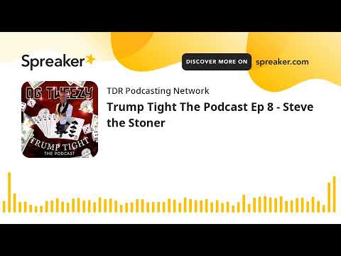 Trump Tight The Podcast Ep 8 - Steve the Stoner