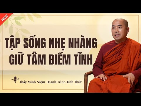 Thầy Minh Niệm - Tập Sống NHẸ NHÀNG Giữ Tâm ĐIỀM TĨNH (Nên Nghe) | Hành Trình Tĩnh Thức