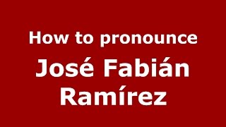 How to pronounce José Fabián Ramírez