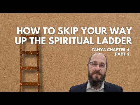 Tanya chapter 4, part 6: How to skip your way up the spiritual ladder.
