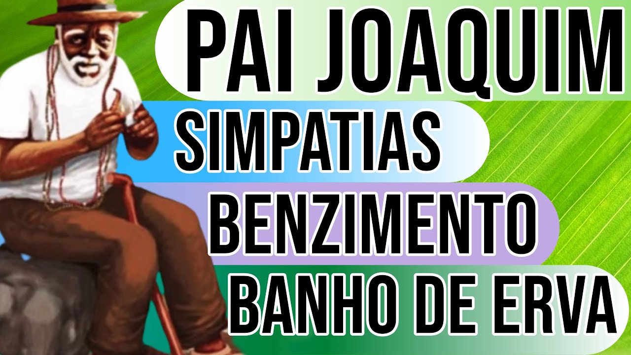 Simpatias, Benzimentos, Banhos, Ervas com Pai Joaquim.