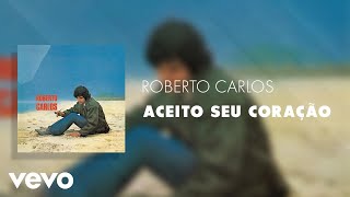 Roberto Carlos - Aceito Seu Coração (Áudio Oficial)