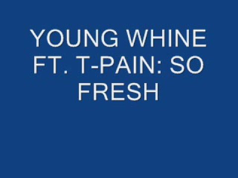 YOUNG WHINE FT. T-PAIN: SO FRESH
