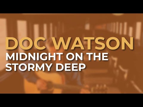 Doc Watson - Midnight On The Stormy Deep (Official Audio)