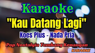 Download lagu KAU DATANG LAGI KOES PLUS KARAOKE TEMBANG KENANGAN || NADA PRIA mp3