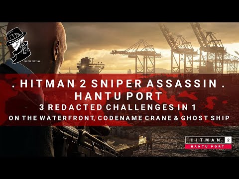 HITMAN 2 Sniper Assassin | Hantu Port | On The Waterfront, Codename Crane & Ghost Ship | Redacted
