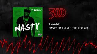 T-Wayne - Nasty Freestyle (The Replay) | 300 Ent (Official Audio)