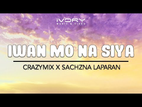 Crazymix X Sachzna Laparan - Iwan Mo Na Siya (Official Lyric Video)