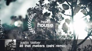 Justin Bieber - all that matters (oshi remix)