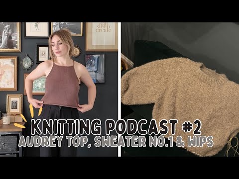 Audrey Top, Sweater No1 + Crochet Bag | Knitting Podcast #2