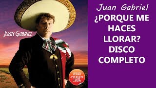 Juan Gabriel Porque me haces llorar DISCO COMPLETO