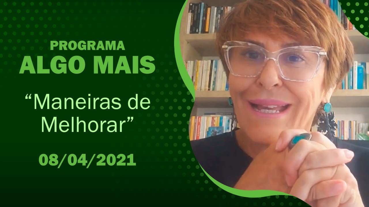 Programa Algo Mais - 08/04/2021 - Maneiras de Melhorar, por Márcia Fernandes