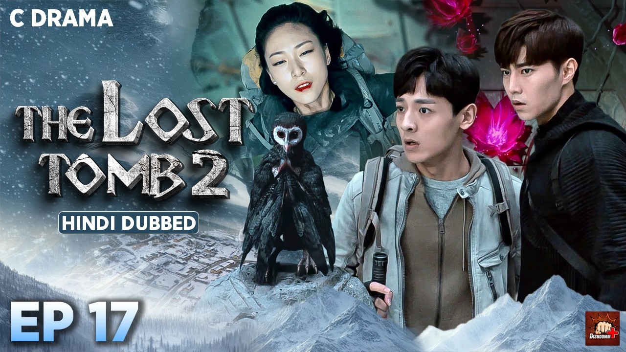 The Lost Tomb 2 – Ep #17 | Hindi Dubbed C Drama | Eng Subs | Chinese Mystery Adventure Web Series
