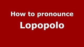How to pronounce Lopopolo