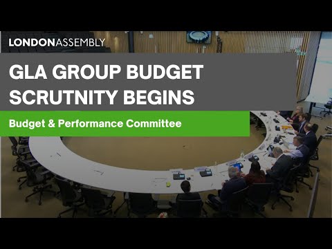 GLA Group Budget Scrutiny Begins - Budget and Performance Committee