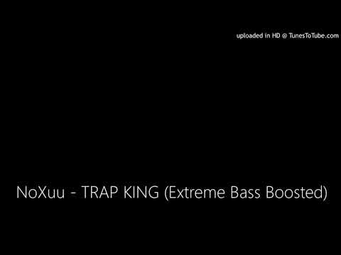 NoXuu - TRAP KING (Extreme Bass Boosted)