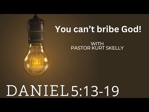 Daniel 5:13-19 | You Can't bribe God! | Pastor Kurt Skelly