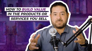 How to build value in the products or services you sell.